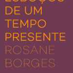 Capa de 'Esboços de um Tempo Presente', de Rosane Borges.