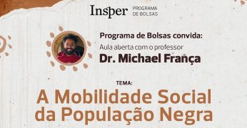 Imagem de divulgação do evento "A Mobilidade Social da População Negra". A imagem contém as informações "Insper - Programa de Bolsas" e "Programa de Bolsas convida: Aula aberta com o professor Dr. Michael França".