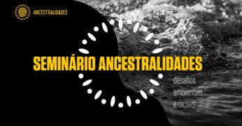 Seminário Ancestralidades trata de racismo ambiental e justiça climática e premia pesquisas de negros e indígenas sobre o tema