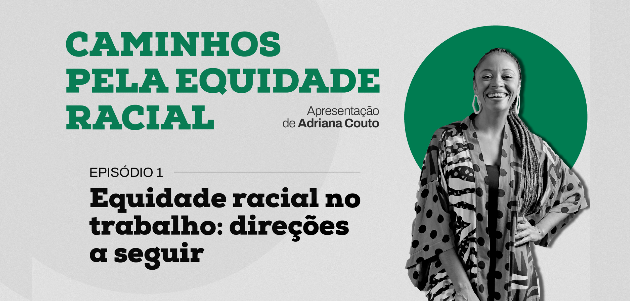 Header do primeiro episódio da websérie 'Caminhos pela Equidade Racial', com o título 'Equidade racial no trabalho: direções a seguir'. Além do título da série e do episódio, a arte conta com a mensagem 'Apresentação de Adriana Couto', uma foto dela em preto e branco e uma esfera verde atrás de sua imagem.