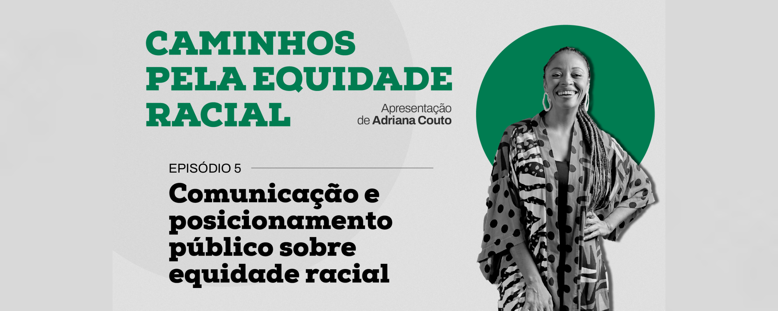 Thumb do episódio de encerramento da websérie 'Caminhos pela Equidade Racial'. A arte apresenta uma foto de Adriana Couto, à direita e à frente de uma esfera verde, e na qual aparecem à esquerda os títulos da série e do episódio ('Comunicação e Posicionamento Público sobre Equidade Racial').