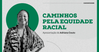 Quarta temporada da websérie ‘Caminhos pela Equidade Racial’ aborda desafios e estratégias para enfrentar o racismo no trabalho e na filantropia