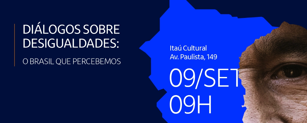 Imagem de divulgação do seminário Diálogos sobre Desigualdades: o Brasil que percebemos. Com predominância da cor azul-escura e detalhes em tonalidade mais clara também de azul, o card contém o título do evento, o endereço do Itaú Cultural (avenida Paulista, 149) e a data (09/SET - 09h). Aparece, no canto direito, a região dos olhos do rosto de uma pessoa.