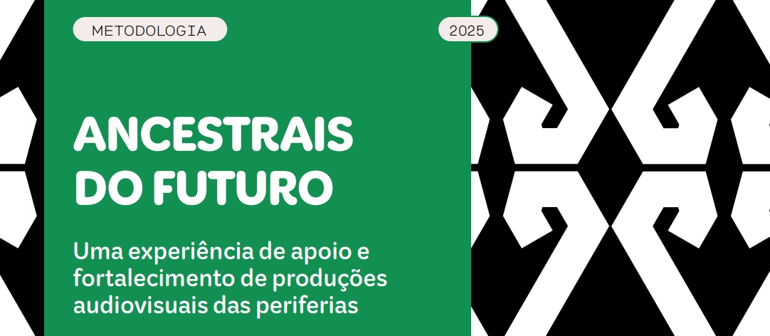 Imagem da metodologia da websérie 'Ancestrais do Futuro - Uma experiência de apoio e fortalecimento de produções audiovisuais das periferias'. A imagem contém o título da metodologia e predominância da cor verde. Há, nas bordas, detalhes alvinegros que remetem à identidade visual da websérie.