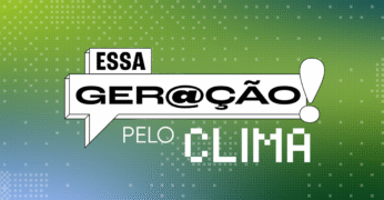 Podcast ‘Essa Geração pelo Clima’ apresenta o olhar das juventudes sobre o impacto das mudanças climáticas