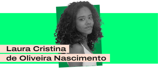Ilustração com a imagem de Laura Cristina de Oliveira Nascimento. Ela aparece ao centro - a foto está em preto e branco e ela aparece de perfil, com cabelos cacheados e blusinha branca. A foto dela está à frente de um fundo verde - e pode-se ver também, nas laterais, uma barra horizontal em tonalidade mais clara de verde.