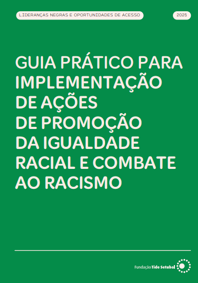 Trata-se da capa do 'Guia Prático para Implementação de Ações de Promoção da Igualdade Racial e Combate ao Racismo'. A imagem tem predominância da cor verde e o título na cor branca. Aparecem na parte superior uma informação sobre o Programa Lideranças Negras e Oportunidades de Acesso e o ano de veiculação do guia (2026) e o logo da Fundação Tide Setubal no canto inferior direito.