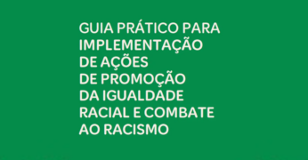 ‘Guia Prático para Implementação de Ações de Promoção da Igualdade Racial e Combate ao Racismo’ apresenta iniciativas em gestões municipais e estaduais